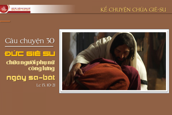 Câu chuyện 30 - Đức Giê-su chữa người phụ nữ còng lưng ngày sa-bát