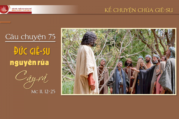 Câu chuyện 75 - Đức Giê-su nguyền rủa cây vả