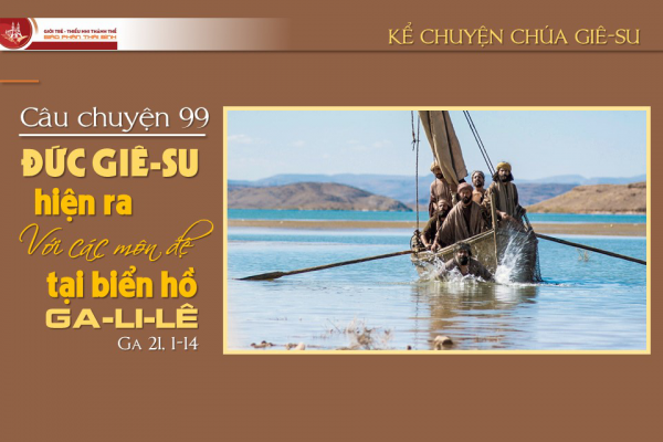 Câu chuyện 99 - Đức Giê-su hiện ra với các môn đệ tại biển hồn Ga-li-lê
